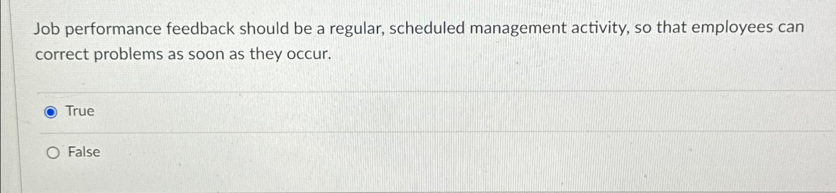  Job performance feedback should be a regular, scheduled management activity, so