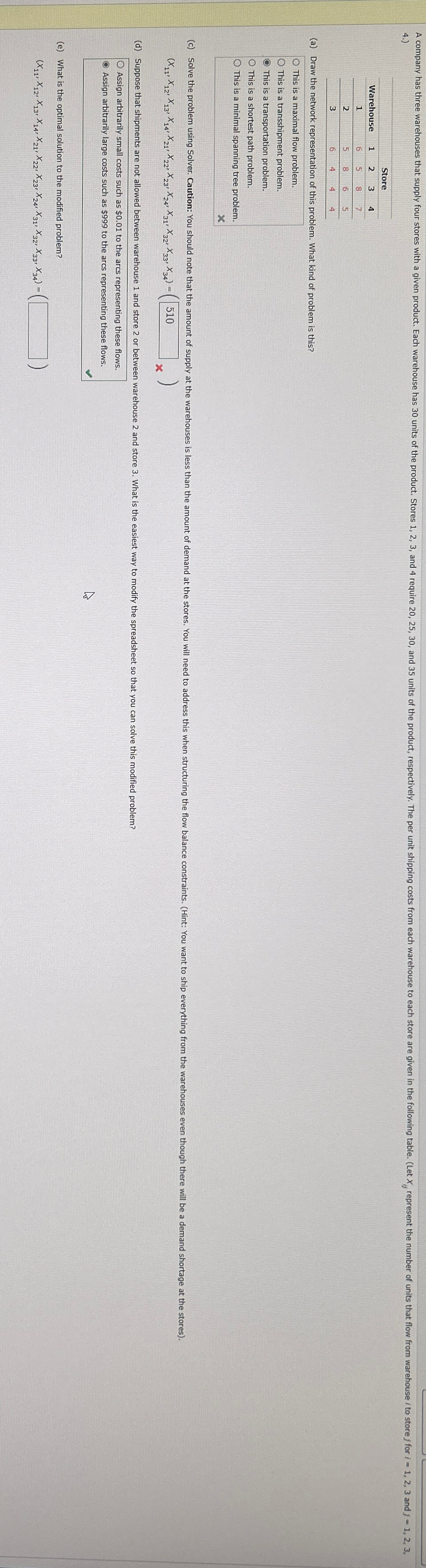  4.)PLEASE SOLVE IN EXCEL SOLVER \table[[,Store],[Warehouse,1,2,3,4,],[1,6,5,8,7,],[2,5,8,6,5,],[3,6,4,4,4,]] (a) Draw the network representation