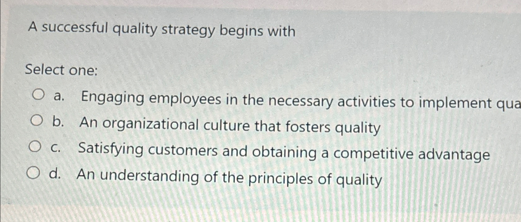  A successful quality strategy begins with Select one: a. Engaging employees