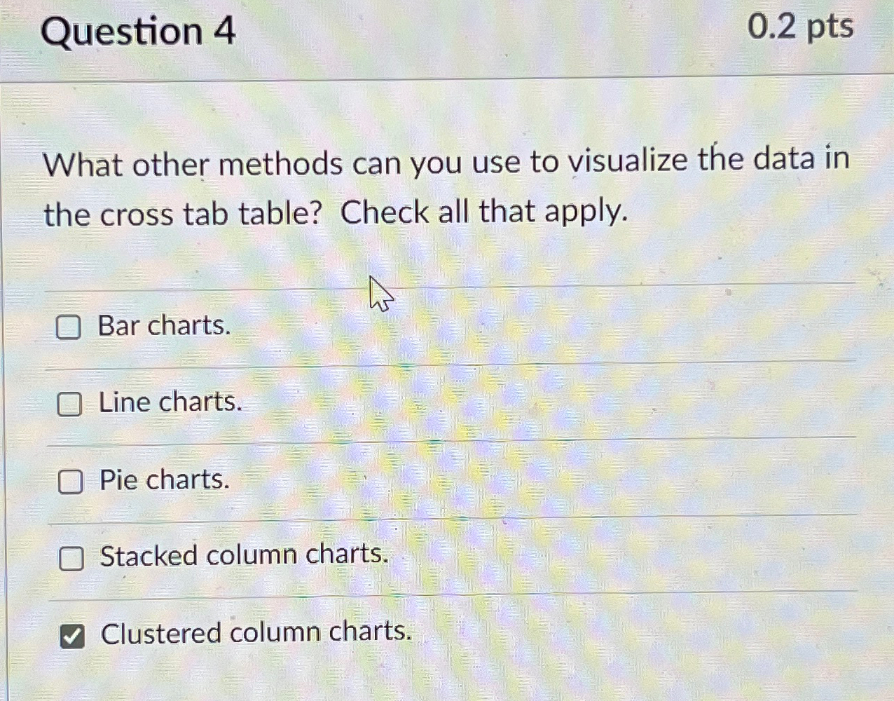  Question 4 0.2pts What other methods can you use to visualize