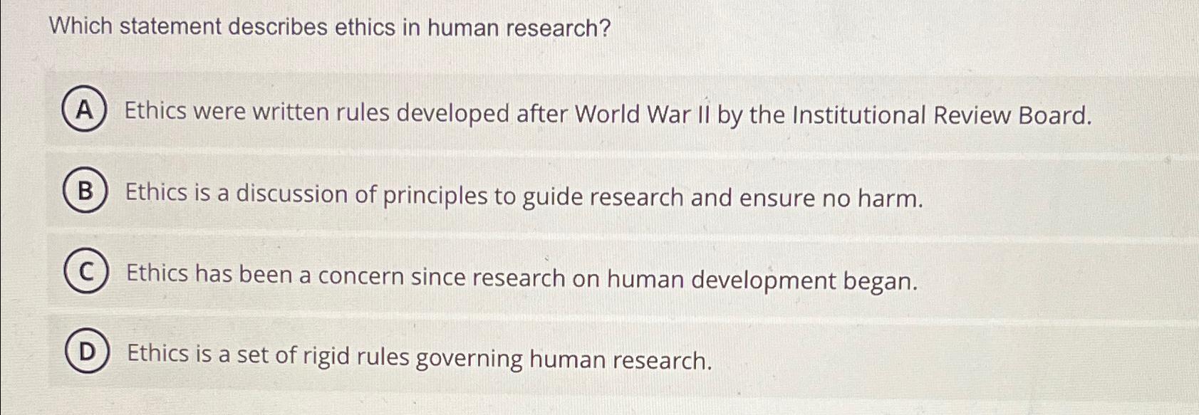  Which statement describes ethics in human research? Ethics were written rules