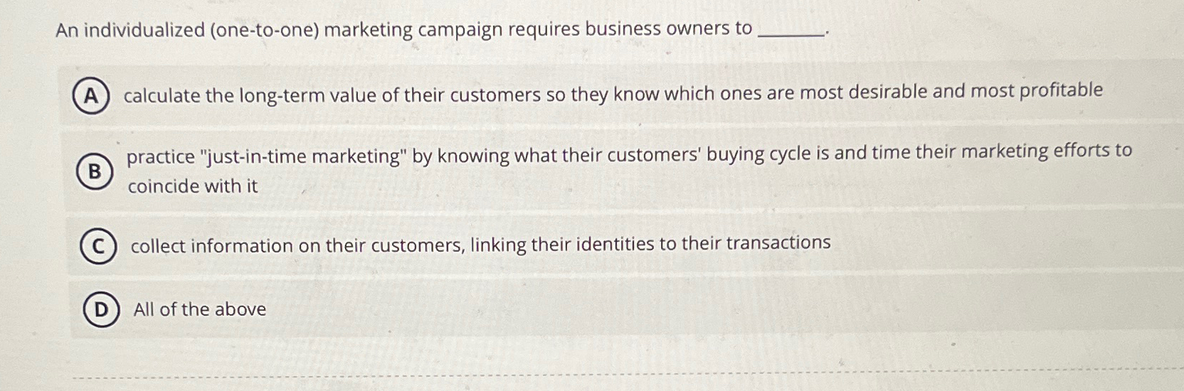  An individualized (one-to-one) marketing campaign requires business owners to calculate the