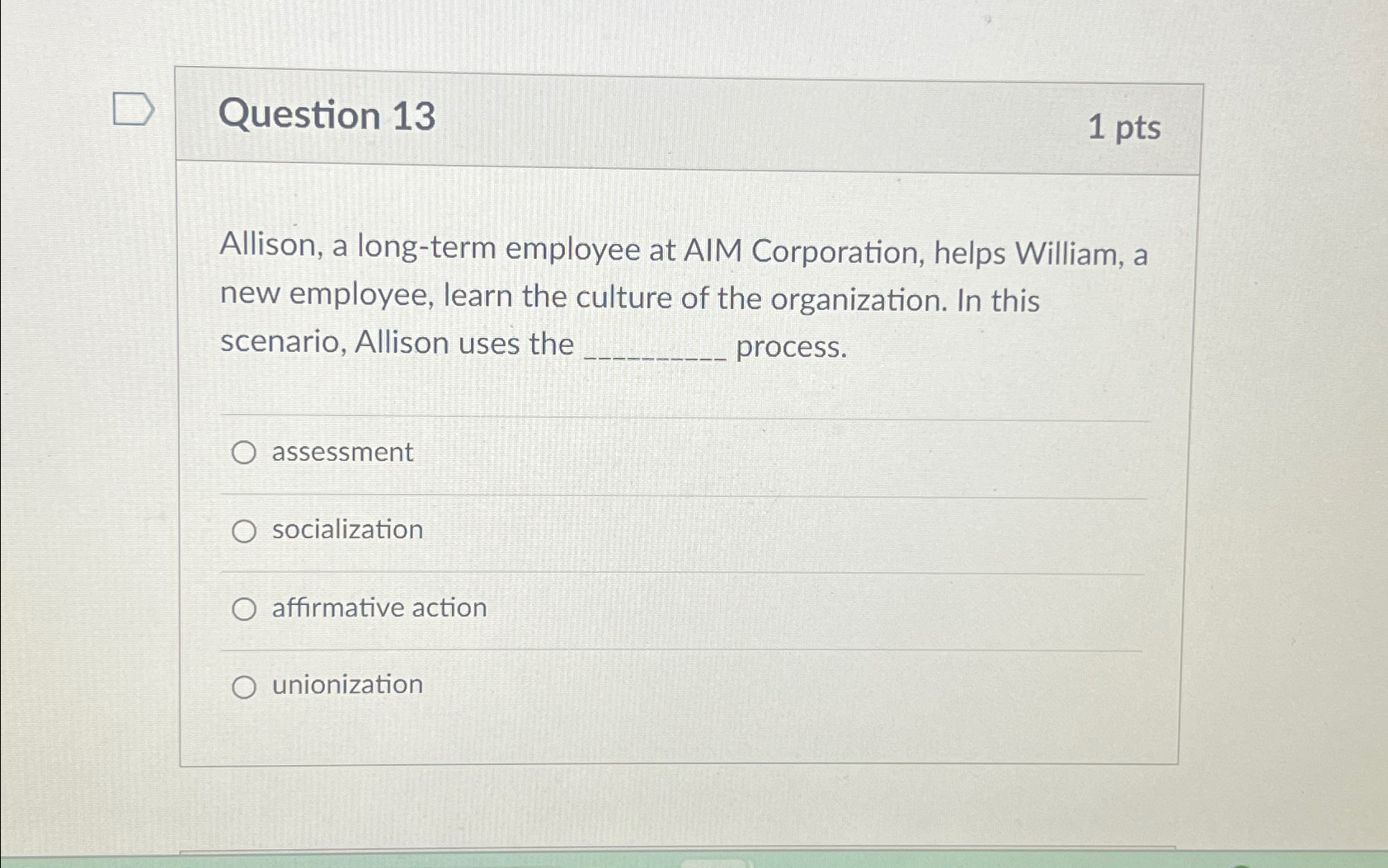  Question 13 1 pts Allison, a long-term employee at AIM Corporation,