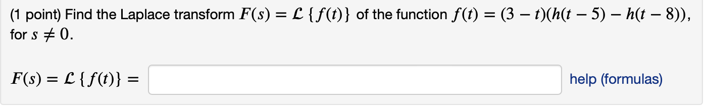  (1 point) Find the Laplace transform F(s) = [ {f(t) }