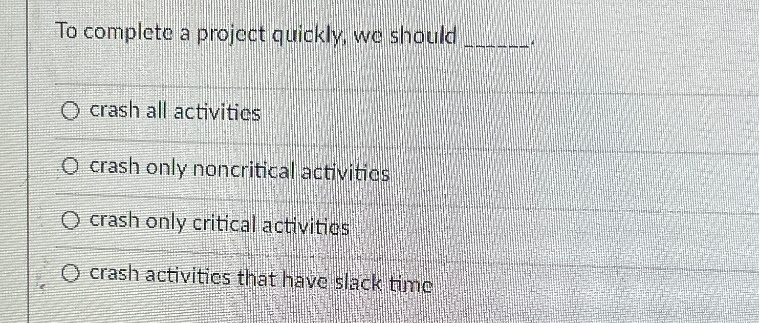  To complete a project quickly, we should crash all activities crash