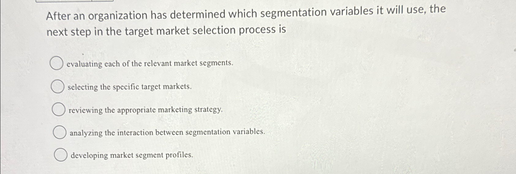  After an organization has determined which segmentation variables it will use,