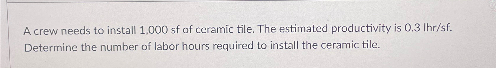  A crew needs to install 1,000 sf of ceramic tile. The