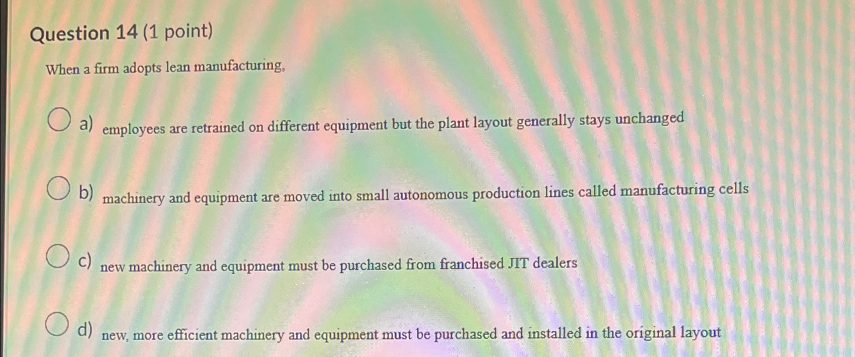 Question 14(1 point) When a firm adopts lean manufacturing, a) employees