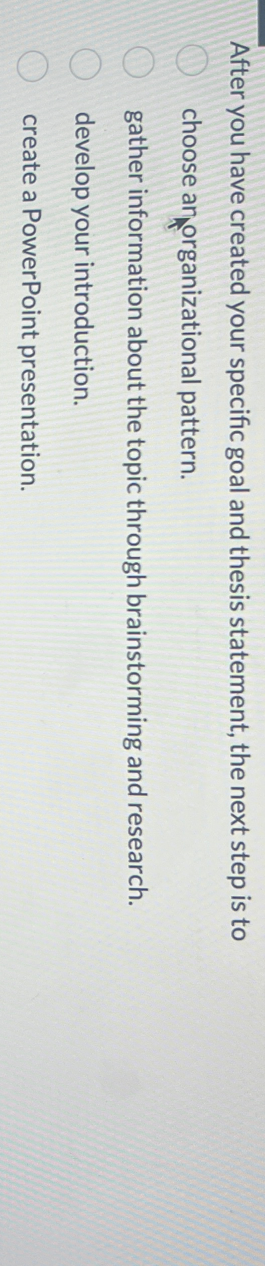  After you have created your specific goal and thesis statement, the