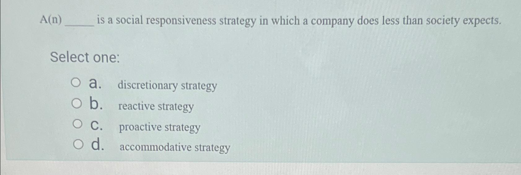  A(n) is a social responsiveness strategy in which a company does