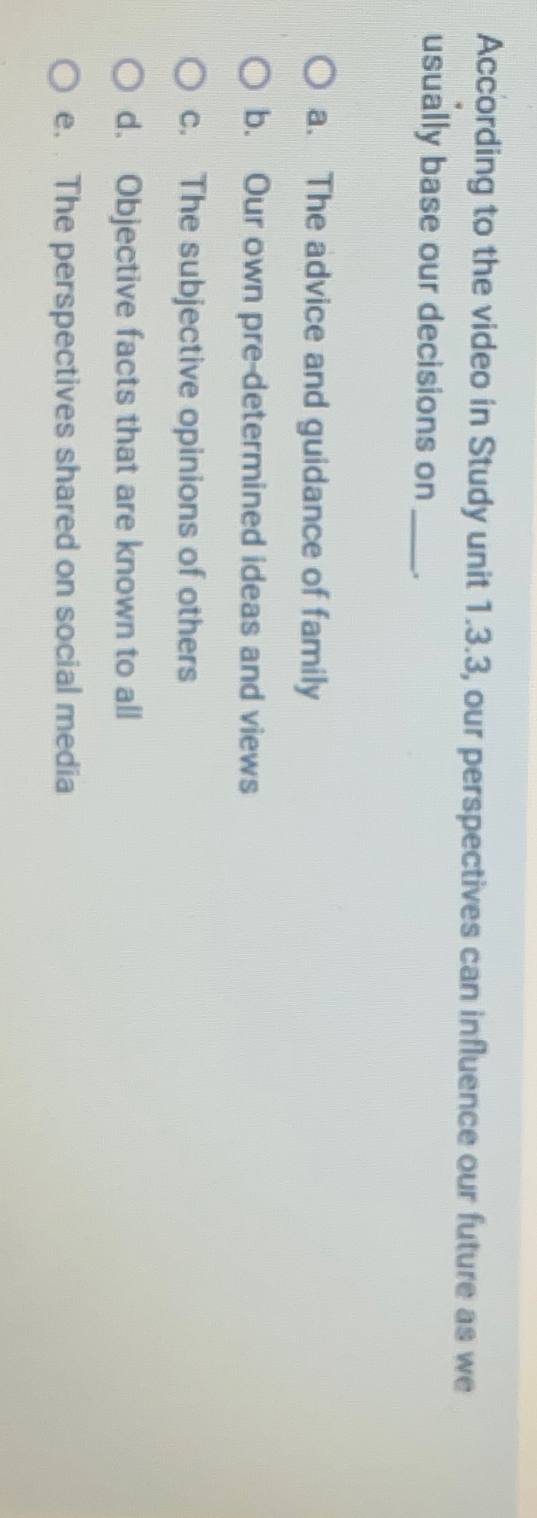  According to the video in Study unit 1.3.3, our perspectives can