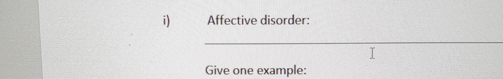  i) Affective disorder: Give one example: 