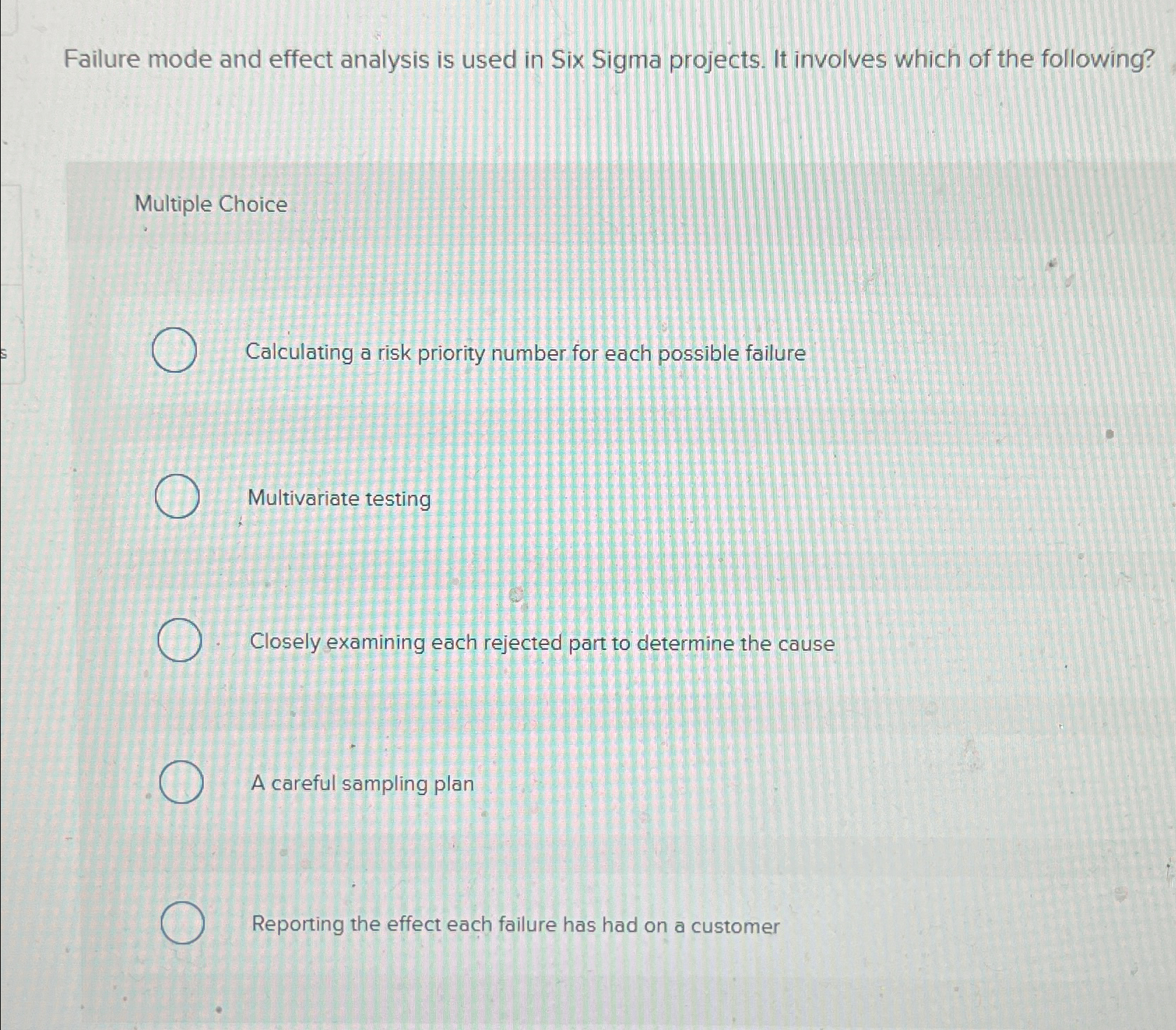  Failure mode and effect analysis is used in Six Sigma projects.