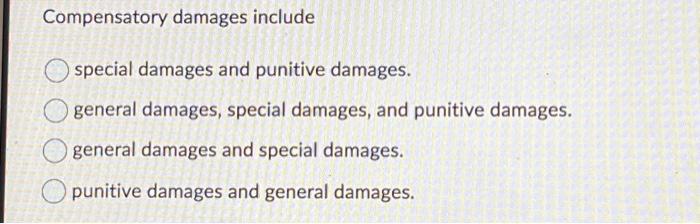 pls answer asap! ty! Compensatory damages include special damages and punitive damages.
