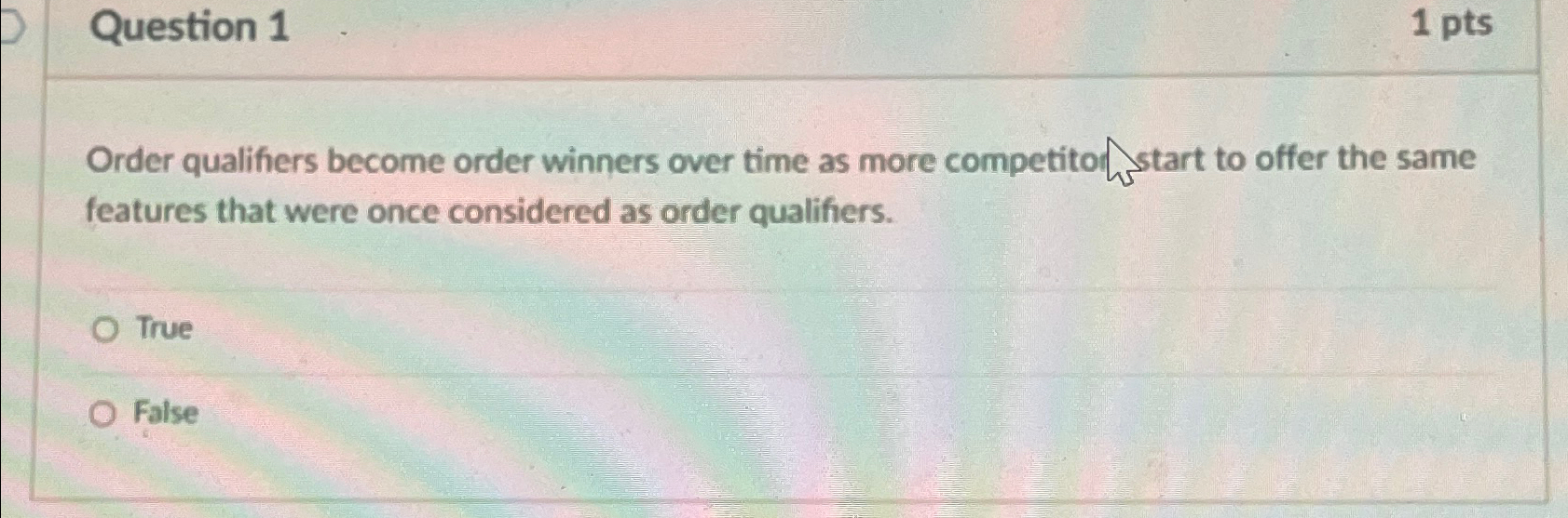  Question 1 1 pts Order qualifiers become order winners over time