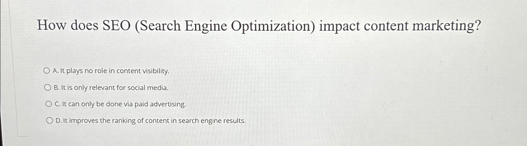  How does SEO (Search Engine Optimization) impact content marketing? A. It