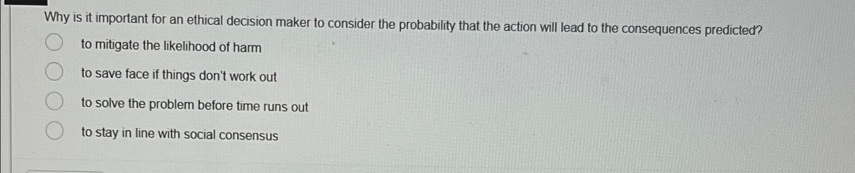  Why is it important for an ethical decision maker to consider