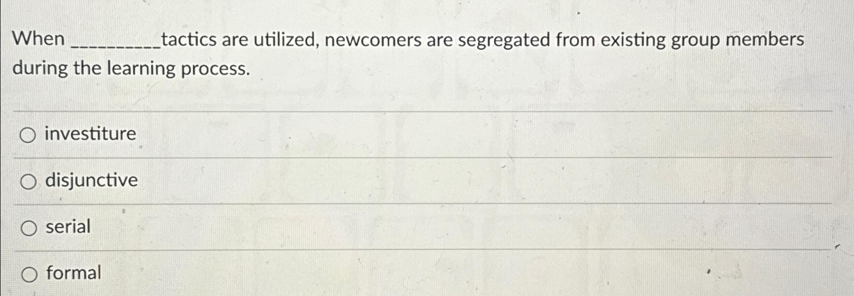  When tactics are utilized, newcomers are segregated from existing group members