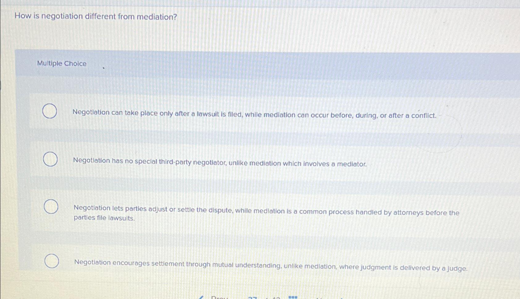  How is negotiation different from mediation? Multiple Choice Negotiation can take