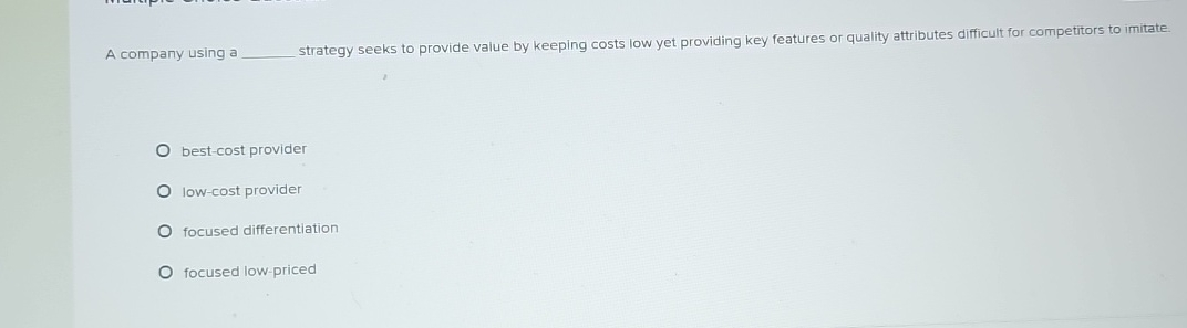  A company using a strategy seeks to provide value by keeping
