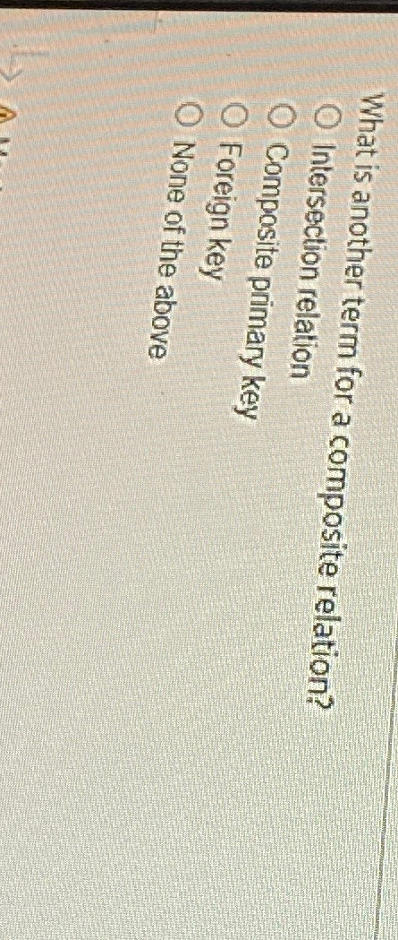  What is another term for a composite relation? Intersection relation Composite