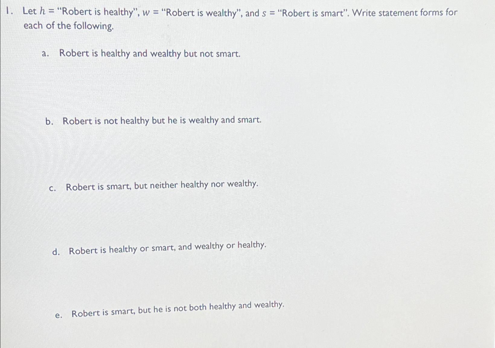  I. Let h= "Robert is healthy", w= "Robert is wealthy", and