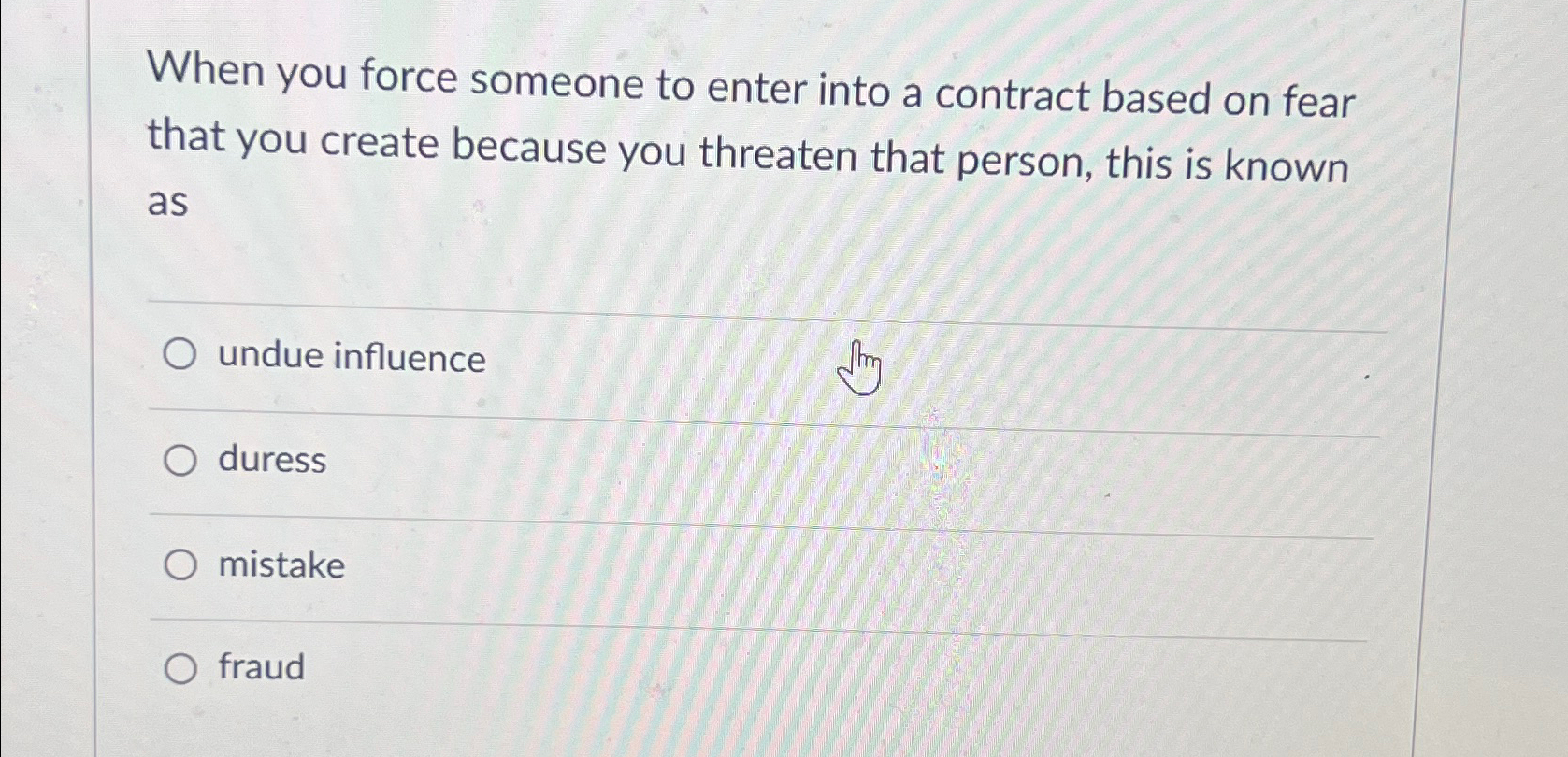  When you force someone to enter into a contract based on