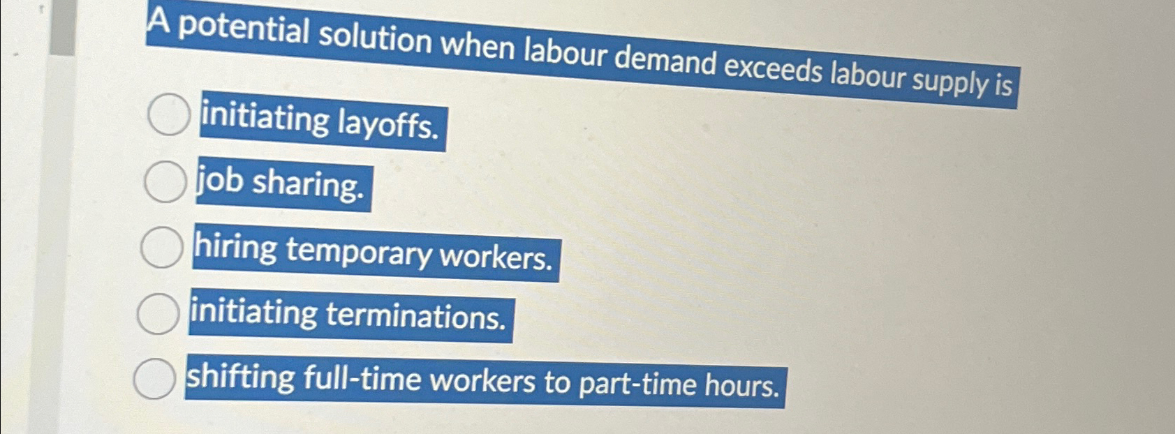  A potential solution when labour demand exceeds labour supply is initiating