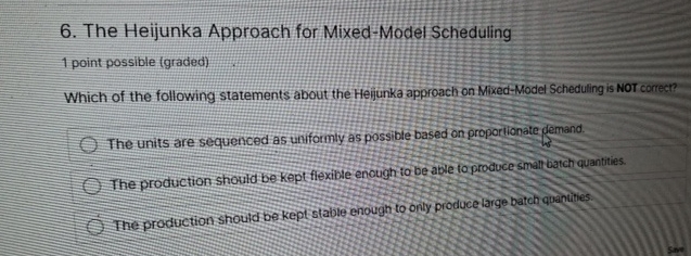  The Heijunka Approach for Mixed-Model Scheduling 1 point possible (graded) Which