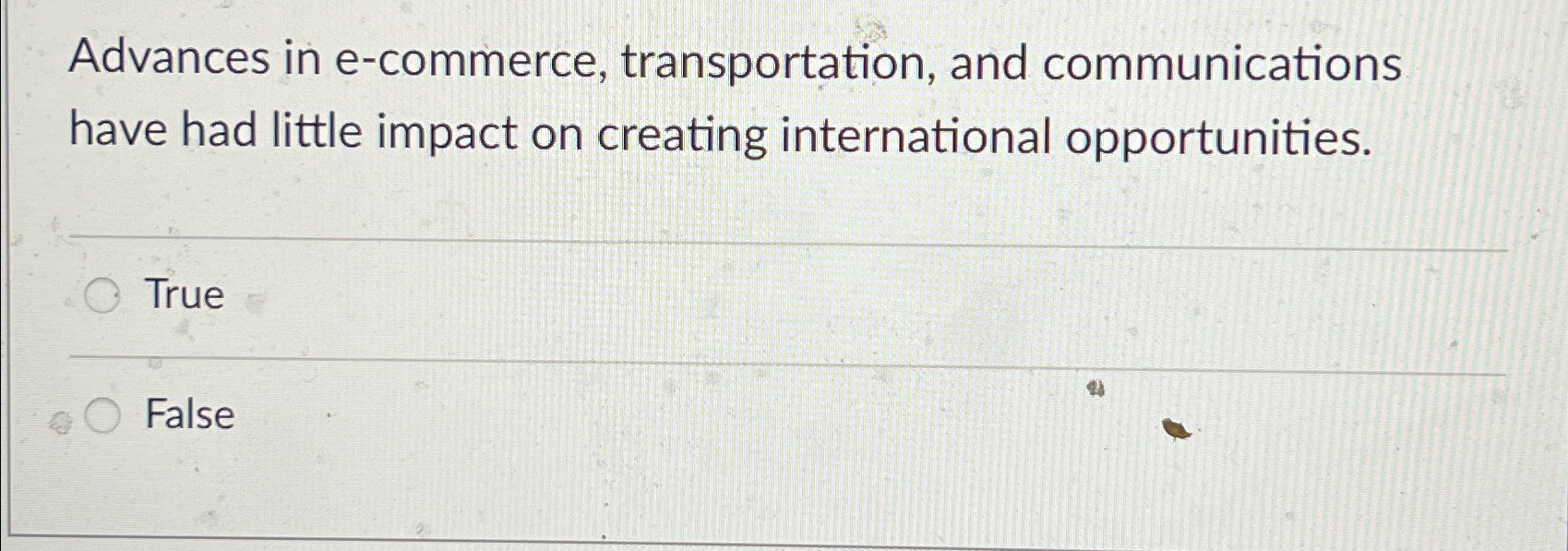  Advances in e-commerce, transportation, and communications have had little impact on