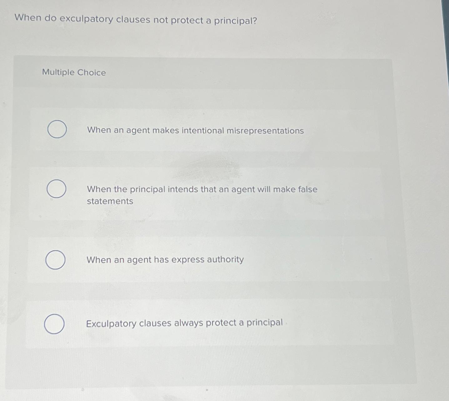  When do exculpatory clauses not protect a principal? Multiple Choice When