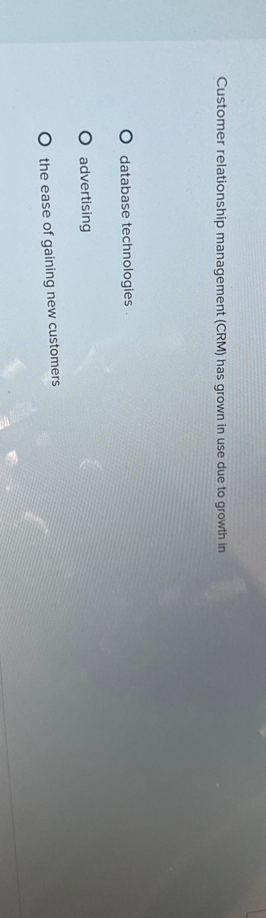  Customer relationship management (CRM) has grown in use due to growth