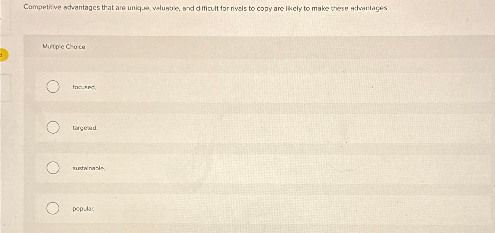  Competitive advantages that are unique, valuable, and difficult for rivals to