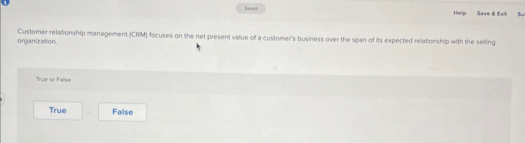  Help Save & Exit Su Customer relationship management (CRM) focuses on