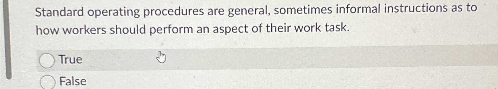  Standard operating procedures are general, sometimes informal instructions as to how