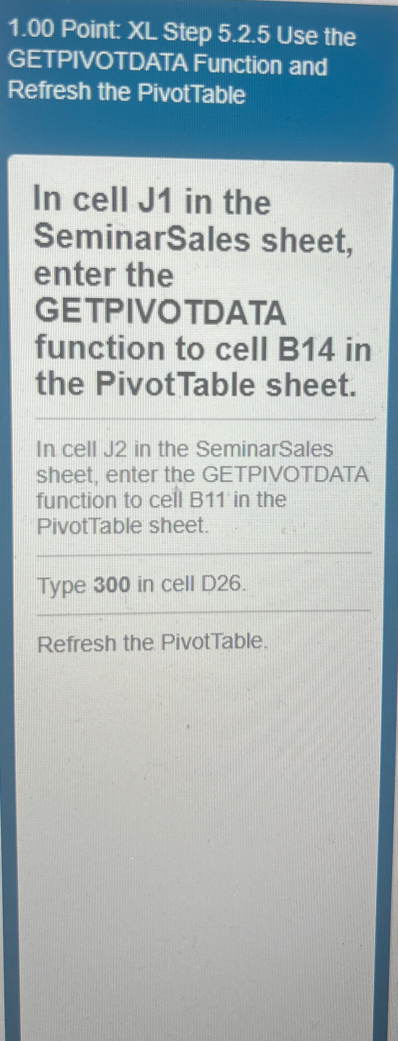  1.00 Point: XL Step 5.2.5 Use the GETPIVOTDATA Function and Refresh