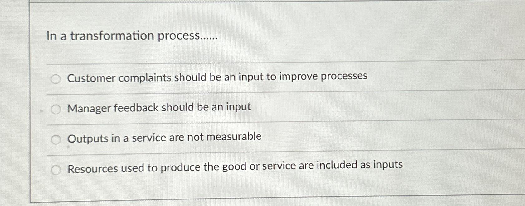  In a transformation process...... Customer complaints should be an input to