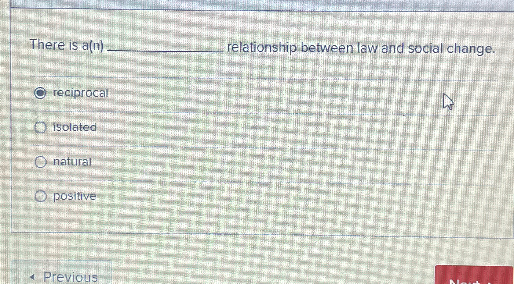  There is a(n) relationship between law and social change. reciprocal isolated