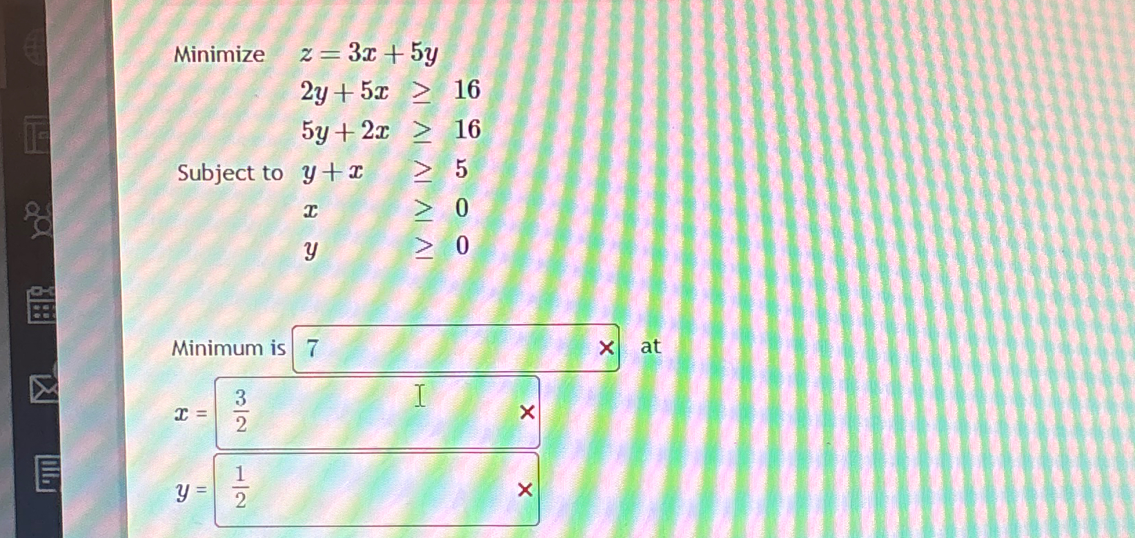  Minimize z=3x+5y 2y+5x16 5y+2x16 Subject to y+x,5 x,0 y,0 Minimum is
