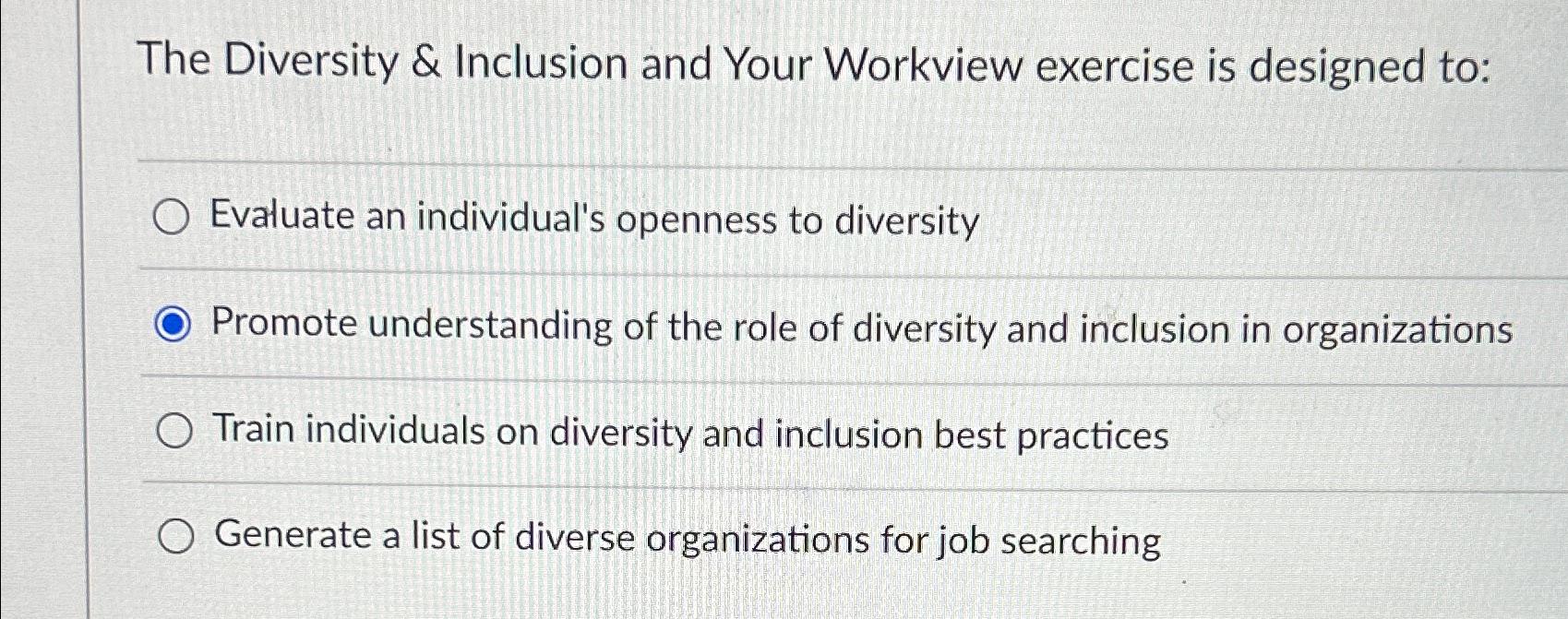  The Diversity & Inclusion and Your Workview exercise is designed to: