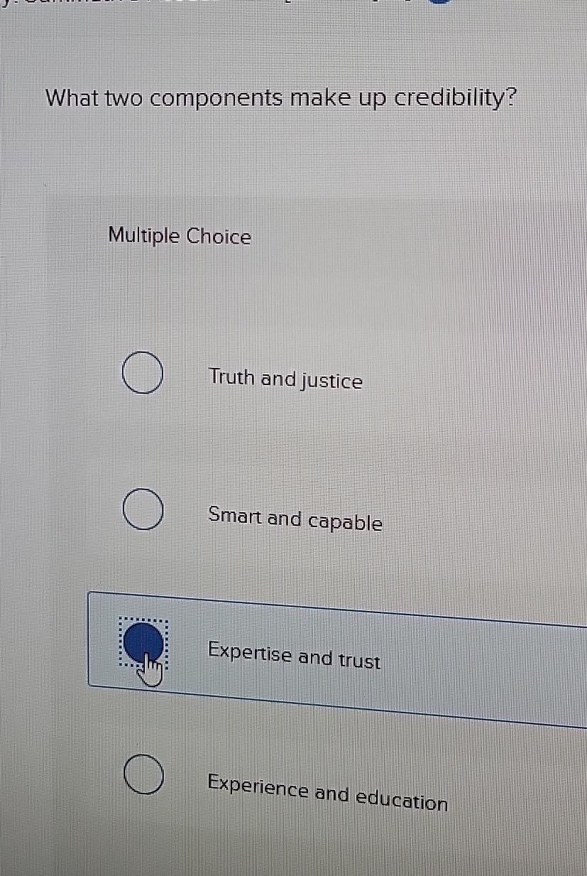  What two components make up credibility? Multiple Choice Truth and justice