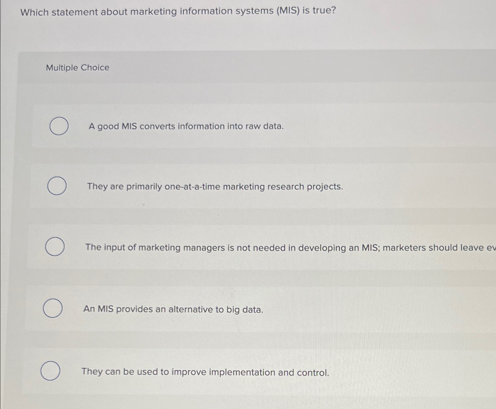  Which statement about marketing information systems (MIS) is true? Multiple Choice