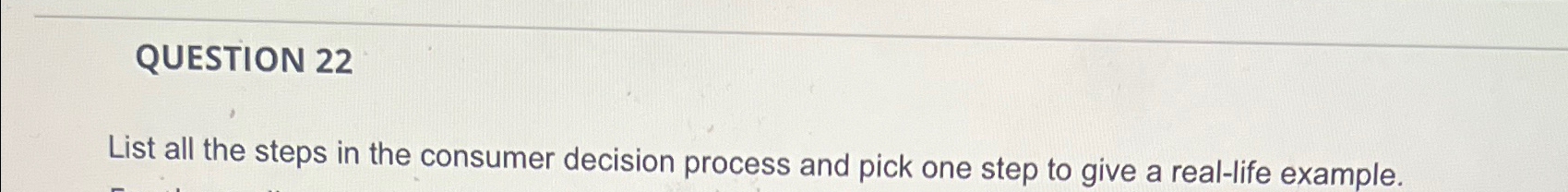 QUESTION 22 List all the steps in the consumer decision process