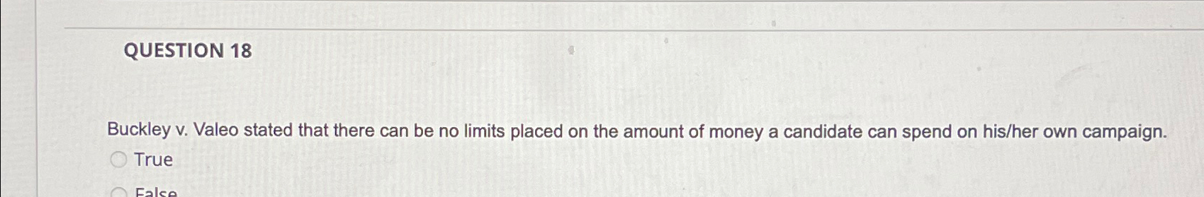  QUESTION 18 Buckley v. Valeo stated that there can be no