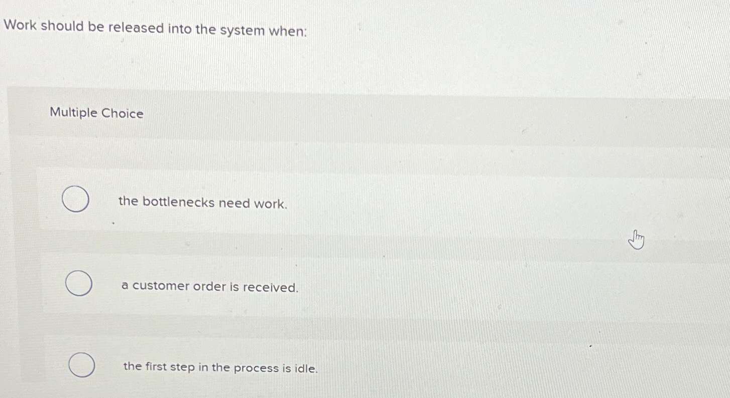  Work should be released into the system when: Multiple Choice the