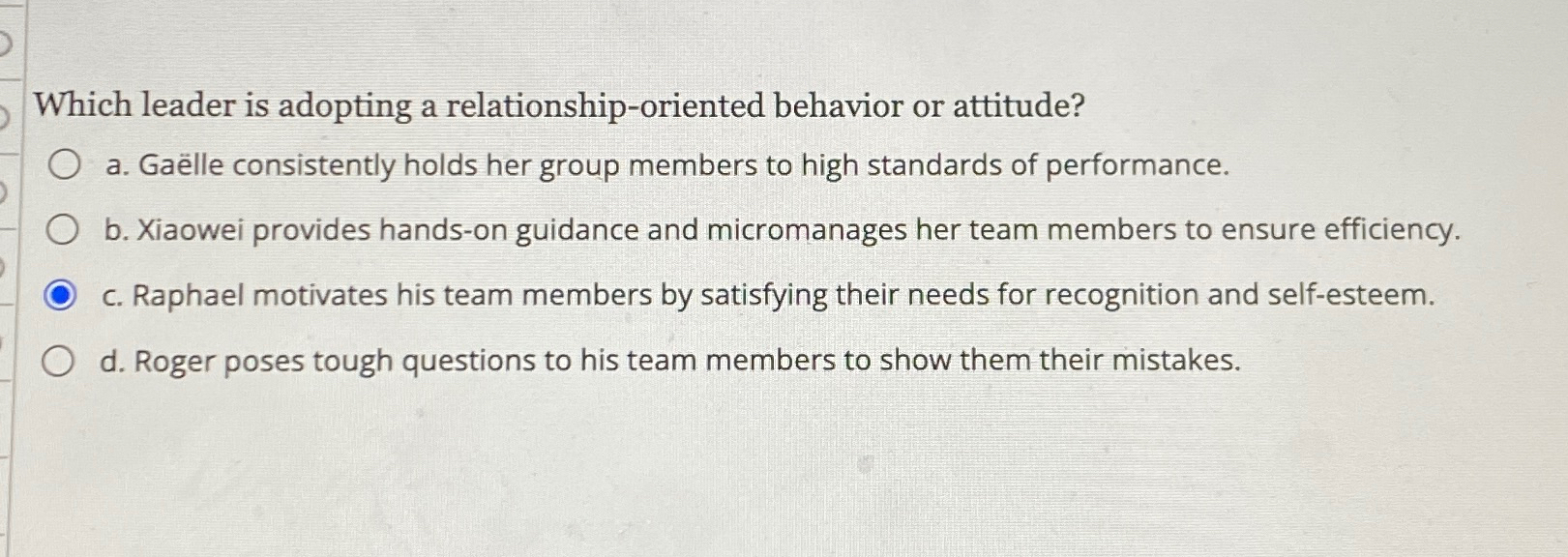  Which leader is adopting a relationship-oriented behavior or attitude? a. Galle