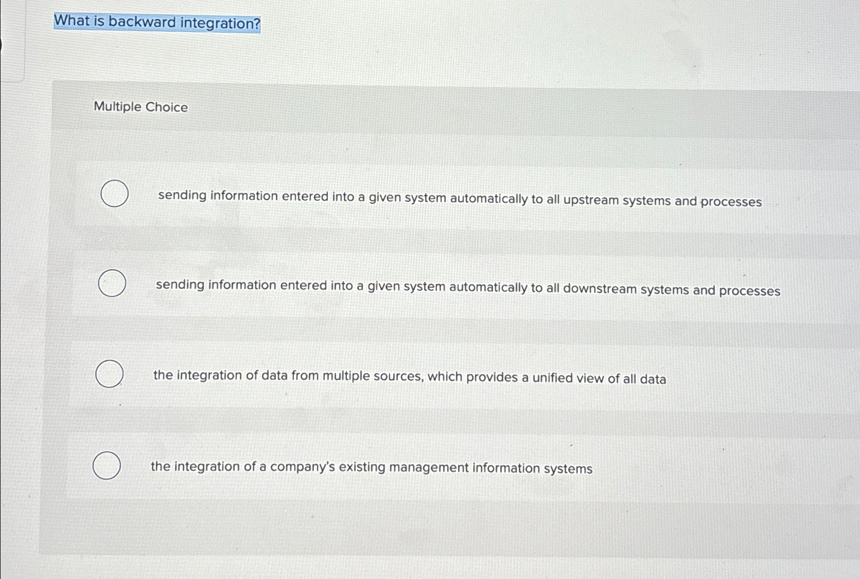  What is backward integration? Multiple Choice sending information entered into a