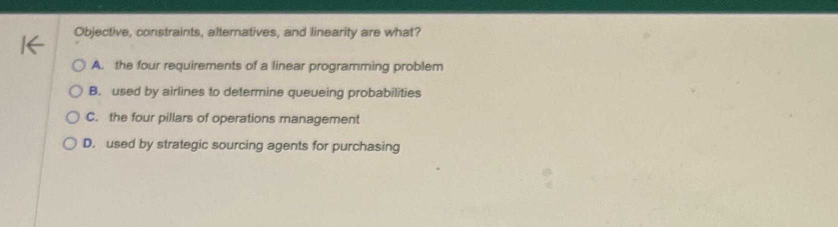  Objective, constraints, alternatives, and linearity are what? A. the four requirements
