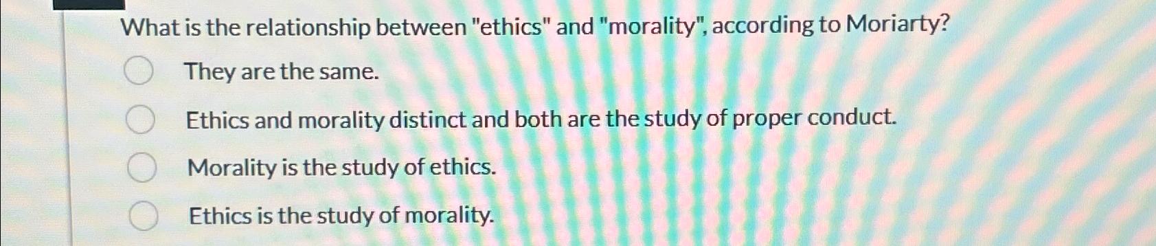  What is the relationship between "ethics" and "morality", according to Moriarty?