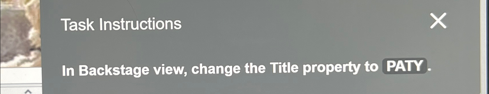  Task Instructions In Backstage view, change the Title property to PATY.